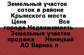 Земельный участок 90 соток в районе Крымского моста › Цена ­ 3 500 000 - Все города Недвижимость » Земельные участки продажа   . Ненецкий АО,Варнек п.